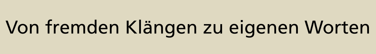 Kategorie: Von fremden Klängen zu eigenen Worten