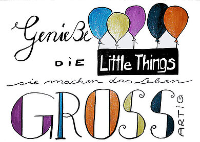 Das Bild zeigt den Spruch „Genieße die little things – sie machen das Leben großartig“ in bunter, verspielter Schrift mit farbigen Ballons darüber.